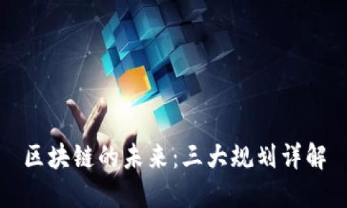 区块链的未来:三大规划详解