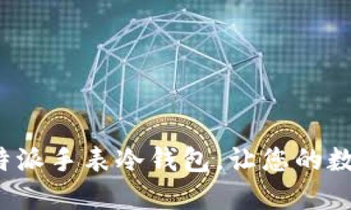  安全便捷的比特派手表冷钱包，让您的数字资产无忧托管