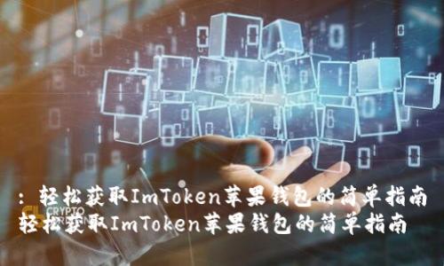 : 轻松获取ImToken苹果钱包的简单指南
轻松获取ImToken苹果钱包的简单指南