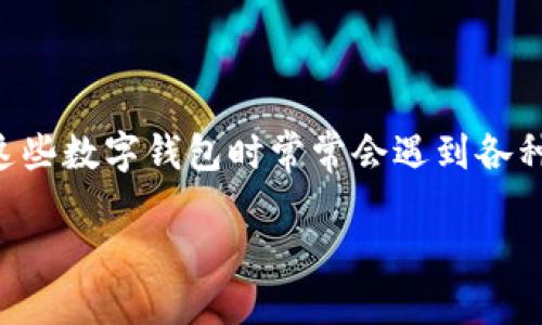 思考一个且的
在现代社会,数字支付和手机钱包已成为我们日常生活中不可或缺的一部分。然而,许多用户在使用这些数字钱包时常常会遇到各种问题,例如“点点钱包不能用了”。为了帮助用户更有效率地找到解决方案,我为这一主题提出了一个。
解决点点钱包无法使用的常见问题与实用技巧