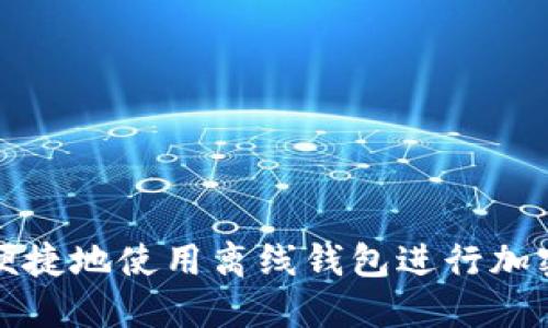 如何安全便捷地使用离线钱包进行加密货币管理