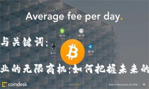 思考以下与关键词:
区块链创业的无限商机:如何把握未来的科技浪潮