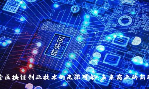 探索区块链创业技术的无限可能:未来商业的新动力