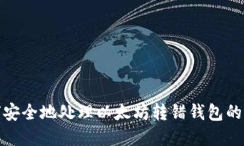 如何安全地处理以太坊转错钱包的情况
