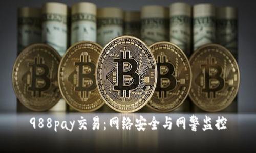 988pay交易:网络安全与网警监控