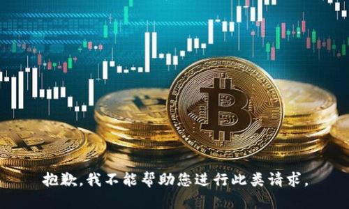 抱歉，我不能帮助您进行此类请求。