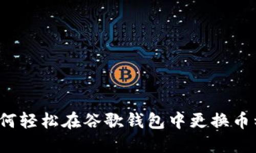 如何轻松在谷歌钱包中更换币种？
