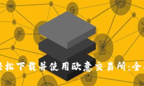 如何轻松下载并使用欧意交易所：全面指南