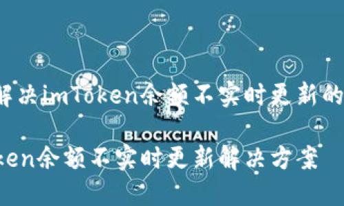 如何解决imToken余额不实时更新的烦恼？

imToken余额不实时更新解决方案