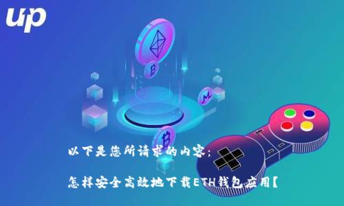 以下是您所请求的内容：

怎样安全高效地下载ETH钱包应用？