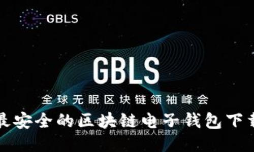 全球最安全的区块链电子钱包下载指南