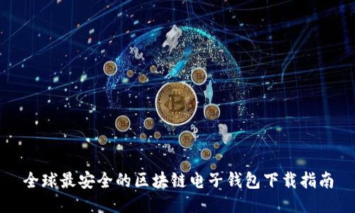 全球最安全的区块链电子钱包下载指南