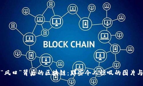 揭开“风口”背后的区块链:那些令人惊叹的图片与故事