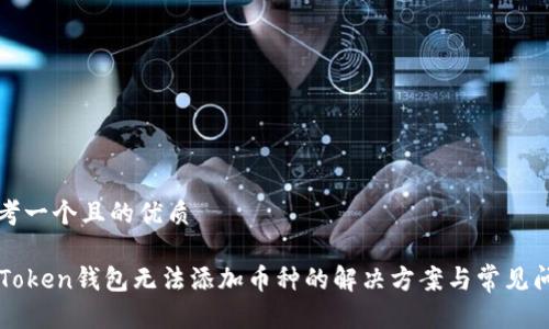 思考一个且的优质

imToken钱包无法添加币种的解决方案与常见问题