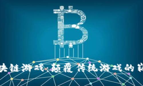 探索区块链游戏:颠覆传统游戏的崭新领域