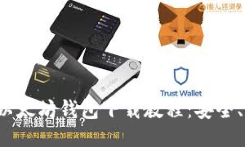详细易懂的以太坊钱包下载教程：安全、快速、无风险