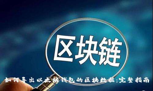如何导出以太坊钱包的区块数据：完整指南