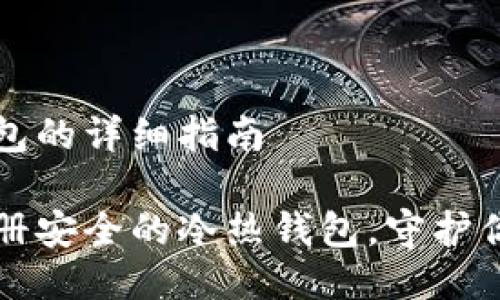 注册冷热钱包的详细指南
如何轻松注册安全的冷热钱包,守护你的数字资产