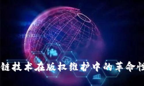 区块链技术在版权维护中的革命性应用