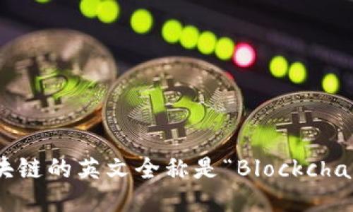 区块链的英文全称是“Blockchain”。