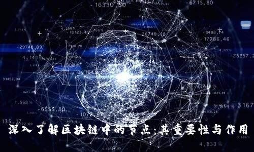 深入了解区块链中的节点：其重要性与作用