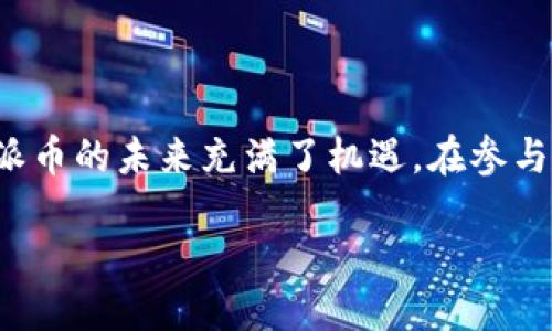 什么是派币，它的起源与特点

在讨论派币之前，我们首先要了解什么是“派币”。派币是加密货币的一种，属于数字货币的范畴。它的理念是基于区块链技术，旨在创造一种去中心化的货币方式，让用户能够在没有传统银行的干预下进行交易与价值转移。

派币最初是在2018年由一个名为“派网络”的团队推出的，这个团队的成员大多来自中国。尽管它的创始团队是中国人，但派币本身并不局限于某一个国家或地区。它的设计目标是为了让全世界的人都能方便地参与到数字经济之中。

派币的特点与优势

许多人对派币感兴趣，主要是因为其独特的特点与优势。首先，派币的挖矿是非常简单的，这导致更多的人能够参与进来。与其他一些复杂的加密货币挖矿相比，派币的挖矿方式不需要高性能的计算机。因此，即使是技术水平不高的普通用户，也能够轻易获取派币。

其次，派币强调社区的参与和用户的积累。它并不依赖于传统的投资方式，而是以用户的加入和使用为基础。用户在日常生活中使用派币进行消费、交易，甚至也可以通过分享和推荐赚取一定的奖励。

派币的全球影响与应用

虽然派币是由中国团队开发的，但它的用户遍布全球。随着加密货币市场的发展，越来越多的人开始关注和使用派币。在一些论坛和社交媒体上，派币的讨论越来越热烈，这也促使了它在国际市场上的认知度提升。

在实际应用中，派币也逐渐被一些商家接受，允许顾客用派币进行支付。这一点尤其在一些中小型企业中表现得尤为明显。通过这种方式，派币不仅能够为用户提供方便的交易渠道，也为商家提供了新的商业模式和盈利途径。

派币的未来发展方向

展望未来，派币的发展方向将继续与市场需求紧密结合。随着更多人对数字货币的接受程度提高，派币的发展潜力不可限量。尤其是类似于DeFi、NFT等新兴的区块链技术逐渐受到关注，派币也有可能与这些新技术相结合，开拓出新的应用场景。

此外，团队在技术方面不断迭代更新，以提升用户体验和安全性也是非常重要的。这些措施都将有助于派币在竞争激烈的市场中站稳脚跟，继续吸引更多用户的关注和参与。

常见问题解答

h41. 派币的安全性如何？/h4

关于派币的安全性，用户们普遍比较关注。首先，派币的技术架构基于区块链，这意味着每一笔交易都是可追溯的，并且一旦记录就不能篡改。因此，从技术层面上来说，派币是具备一定的安全性的。

然而，安全性不仅仅体现在技术上，用户的个人信息保护也是至关重要的。用户在使用派币进行交易时，要确保自己的账户安全，避免使用公共Wi-Fi进行敏感操作，以免受到黑客攻击。

h42. 如何参与派币的挖矿？/h4

想要参与派币的挖矿其实并不复杂。用户只需下载派币的客户端，然后进行注册，按照说明完成一些简单的设置，即可开始挖矿。特别的是，派币挖矿不需要高性能的硬件设备，只需要一台普通的电脑或手机即可。

在挖矿过程中，用户的活跃度直接关系到挖矿的收益。因此，用户可以通过邀请好友、分享内容等方式增加自己的活跃度，从而提升获得派币的机会。同时，保持对派币相关动态的关注，也是参与这个生态的重要环节。

总结

派币虽然源自中国，但其影响力早已超越国界，成为全球数字货币市场中不可忽视的一部分。随着更多的用户加入，派币的未来充满了机遇。在参与者的共同努力下，派币有望为全球数字经济的发展注入新的活力，让更多的人享受到去中心化货币带来的便利。

派币：全球数字货币的去中心化选择