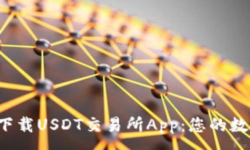 :
如何安全便捷地下载USDT交易所App:您的数字资产,您的掌控