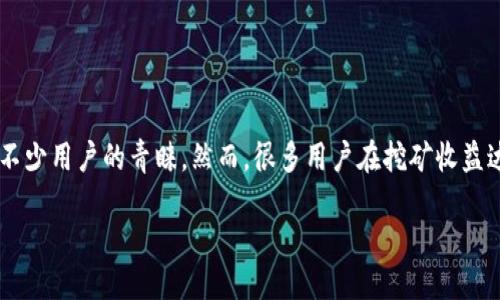 鱼池钱包挖矿如何提现

在数字货币的世界里，钱包的作用至关重要，尤其在挖矿过程中，鱼池钱包以其独特的功能和用户友好的操作界面赢得了不少用户的青睐。然而，很多用户在挖矿收益达到一定额度后，可能会面临一个困惑：如何将这些收益提现。本文将深入介绍鱼池钱包挖矿的提现操作，帮助你轻松上手。

鱼池钱包挖矿提现步骤与技巧