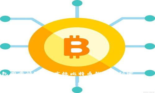 比特币哪个钱包同步快?探索高效比特币钱包的秘密
比特币哪个钱包同步快,快速同步钱包,易用比特币钱包,高效比特币储存