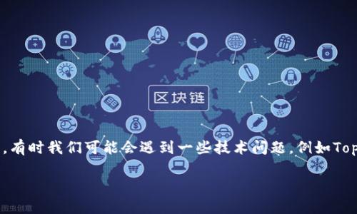 当你的Topay客服页面空白该怎么办？

在数字时代，在线支付已经成为我们日常生活中不可或缺的一部分。Topay作为一种流行的支付平台，为用户提供便捷的支付解决方案。然而，有时我们可能会遇到一些技术问题，例如Topay客服页面出现空白。这个问题不仅令用户感到困扰，也可能影响到他们的支付体验。在本文中，我们将深入探讨解决这个问题的有效方法。

Topay客服页面如何快速恢复功能的最佳指南