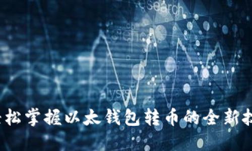 轻松掌握以太钱包转币的全新技巧