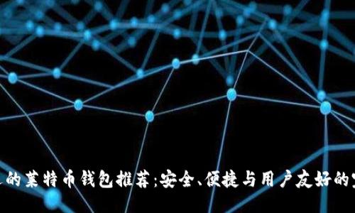 的优质
最受欢迎的莱特币钱包推荐:安全、便捷与用户友好的完美结合
