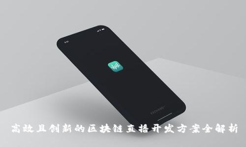 高效且创新的区块链直播开发方案全解析