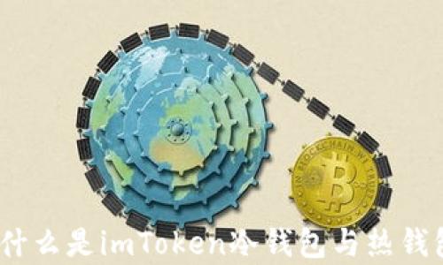 深度解析:什么是imToken冷钱包与热钱包的优劣势