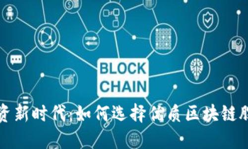 投资新时代：如何选择优质区块链股票