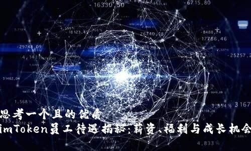 思考一个且的优质
imToken员工待遇揭秘:薪资、福利与成长机会