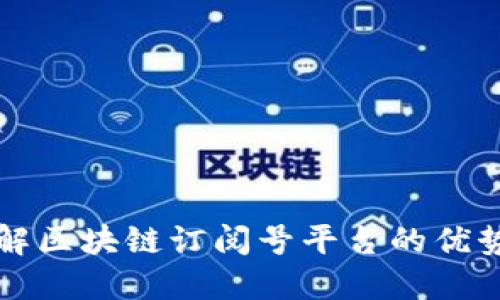 深入了解区块链订阅号平台的优势与未来