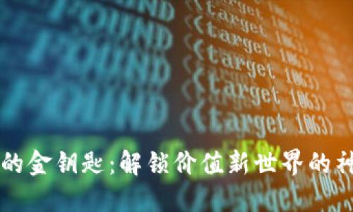 区块链的金钥匙:解锁价值新世界的神秘工具