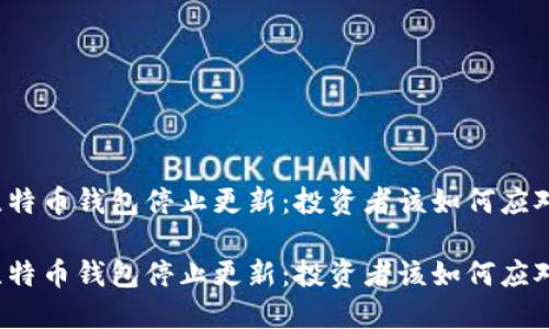 比特币钱包停止更新：投资者该如何应对？

比特币钱包停止更新：投资者该如何应对？