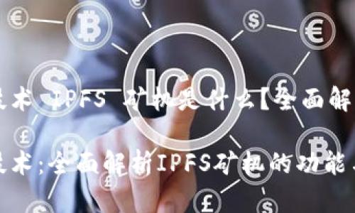 区块链技术 IPFS 矿机是什么？全面解析与应用

区块链技术：全面解析IPFS矿机的功能与应用