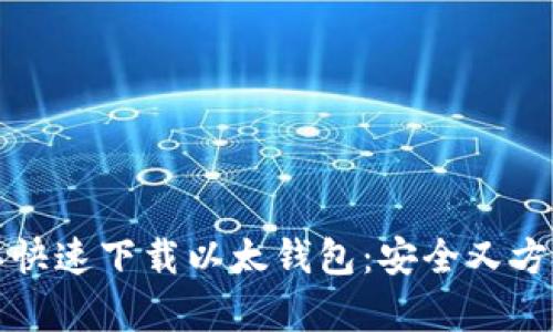 如何简单快速下载以太钱包:安全又方便的指南