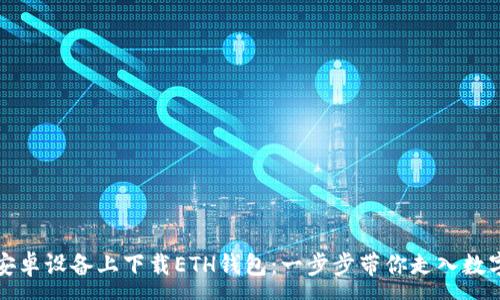 :
如何轻松在安卓设备上下载ETH钱包：一步步带你走入数字货币的世界