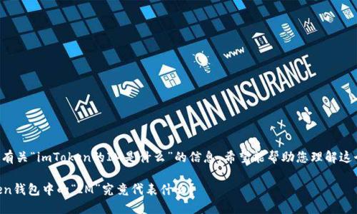 以下是有关“imToken的IM是什么”的信息，希望能帮助您理解这个问题。

imToken钱包中的“IM”究竟代表什么？