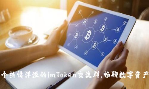 创建一个热情洋溢的imToken交流群，畅聊数字资产的未来
