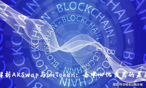 深度解析AKSwap与imToken: 去中心化交易的未来之路