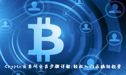 Crypto交易所交易步骤详解：轻松入门区块链投资