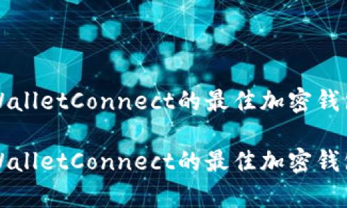 兼容WalletConnect的最佳加密钱包推荐

兼容WalletConnect的最佳加密钱包推荐