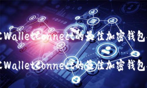 兼容WalletConnect的最佳加密钱包推荐

兼容WalletConnect的最佳加密钱包推荐