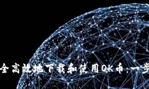 如何安全高效地下载和使用OK币：一步步指南