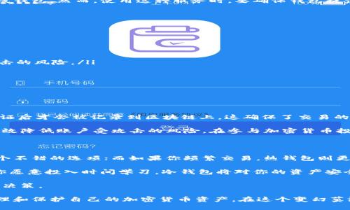 冷钱包和热钱包是加密货币存储的两种主要方式，它们的设计目的是为了确保数字资产的安全性。了解这两者的主要区别以及各自的优缺点，对于任何一位投资者或加密货币爱好者来说，都是相当重要的。

冷钱包：安全的数字资产保护者

冷钱包指的是一种离线存储加密货币的方式。这种钱包并不连接互联网，为了安全起见，它通常以硬件设备或纸张形式存在。由于冷钱包完全离线存储，加密货币在遭遇黑客攻击时相对安全。

冷钱包的最大优点是安全性极高。一旦你的数字资产存储在冷钱包中，即使网络上发生了一种系统性的漏洞，你也不必担心资产被盗。然而，冷钱包也有其不足之处，比如在随身携带时的不便，以及对新手用户的学习曲线。

热钱包：方便但需提高警惕

与冷钱包相对，热钱包是指在线存储加密货币的方式。这类钱包一般通过互联网连接，常见于交易所或移动应用。热钱包的使用相对简便，用户可以快速进行交易和转账。

热钱包的最大优势在于其快捷、便于使用。用户可以随时随地访问自己的资产，非常适合那些需频繁交易的投资者。但强烈的警觉性是必需的，因为热钱包通常更容易受到网络攻击。

冷钱包与热钱包的特点对比

在比较这两种钱包之前，我们首先要明确各自的特点。冷钱包相对更安全，但使用不便；而热钱包虽然便捷，风险却相对较高。因此，选择哪种钱包，取决于你对安全性和便捷性的需求。

例如，如果你是一位长期投资者，计划将资产存放很长一段时间，那么冷钱包可能更适合你。反之，如果你是一位活跃交易者，频繁买卖加密货币，那么热钱包可能会让你的交易更加顺畅。

选择冷钱包还是热钱包的因素

无论是选择冷钱包还是热钱包，有几个关键因素可以帮助你做出决策：

ul
    listrong安全性：/strong冷钱包 未连接互联网，降低了被攻击的风险。/li
    listrong便捷性：/strong热钱包 提供方便的访问和交易体验。/li
    listrong使用频率：/strong你打算多频繁地进行交易？频繁交易时热钱包更理想。/li
    listrong对新技术的熟悉程度：/strong冷钱包需要用户具备一定的技术知识，而热钱包则相对容易。/li
/ul

冷钱包的类型

冷钱包主要分为两种类型：硬件钱包和纸钱包。

硬件钱包是一种物理设备，专门设计用来存储加密货币。这种类型的钱包能有效阻止黑客通过互联网入侵。例如，常见的硬件钱包有Ledger和Trezor，它们具有高度的安全性和用户友好的界面。

纸钱包则是将公钥和私钥打印到纸张上。这种方法也被视为一种冷存储方式，尽管它涉及到实际的纸张，可能会因为损坏或遗失而面临风险。相较于硬件钱包，纸钱包的安全性要低一些，但成本更低。

热钱包的类型

热钱包也分为几种类型：软件钱包和网上钱包。

软件钱包通常可以下载到电脑或手机上，有些会以桌面应用的形式存在。这类钱包通常提供较高的安全性、方便的用户体验，但仍然面临被黑客攻击的风险。

网上钱包则是基于云的服务，提供了极高的便利性。例如，Coinbase和Binance等交易所都提供在线钱包。然而，使用这种服务时，要确保钱包提供商的安全性。

如何安全使用热钱包和冷钱包

为了确保冷钱包和热钱包的安全性，以下是一些实用建议：

ul
    listrong备份：/strong无论是哪种钱包，务必进行定期备份，以防数据丢失。/li
    listrong启用两步验证：/strong在使用热钱包时，确保启用两步验证，增加额外的安全层。/li
    listrong选用信誉好的钱包提供商：/strong选择知名且安全性高的钱包服务，从而降低被攻击的风险。/li
    listrong保持软件更新：/strong无论冷钱包或热钱包，确保其软件版本始终为最新版本。/li
/ul

相关问题探讨

问题一：加密货币的安全性如何保证？

加密货币的安全性主要依赖于区块链技术及其底层加密算法。每笔交易都在分布式网络中经过验证后才会被记录到区块链上，这确保了交易的不可篡改性。此外，使用冷钱包和热钱包的结合，也能在安全性和便捷性之间找到一个合理的平衡。

另一方面，用户的个人习惯也影响了安全性。例如，选择强密码并定期更换、多重身份验证等都能有效降低账户受攻击的风险。在参与加密货币投资的过程中，用户的警惕性和对安全性的重视至关重要。

问题二：如何选择适合自己的钱包？

选择适合自己的钱包，首先要考虑你的投资目标与风险偏好。如果你是一位长线投资者，冷钱包是个不错的选项；而如果你频繁交易，热钱包则更加便捷。

同时，也要评估自己的技术水平。如果你对技术相对陌生，可以选择界面友好的热钱包。相反，如果你愿意投入时间学习，冷钱包将对你的资产安全提供更强的保护。

最后，确保所选钱包的信誉度及用户评价。在社区中，多多参考他人的使用体验，以便做出更明智的决策。

通过了解冷钱包和热钱包的特点、优缺点，以及如何有效选择和使用这两种钱包，你将能更好地管理和保护自己的加密货币资产。在这个变幻莫测的加密货币市场中，保持警觉、持续学习是确保成功的关键。